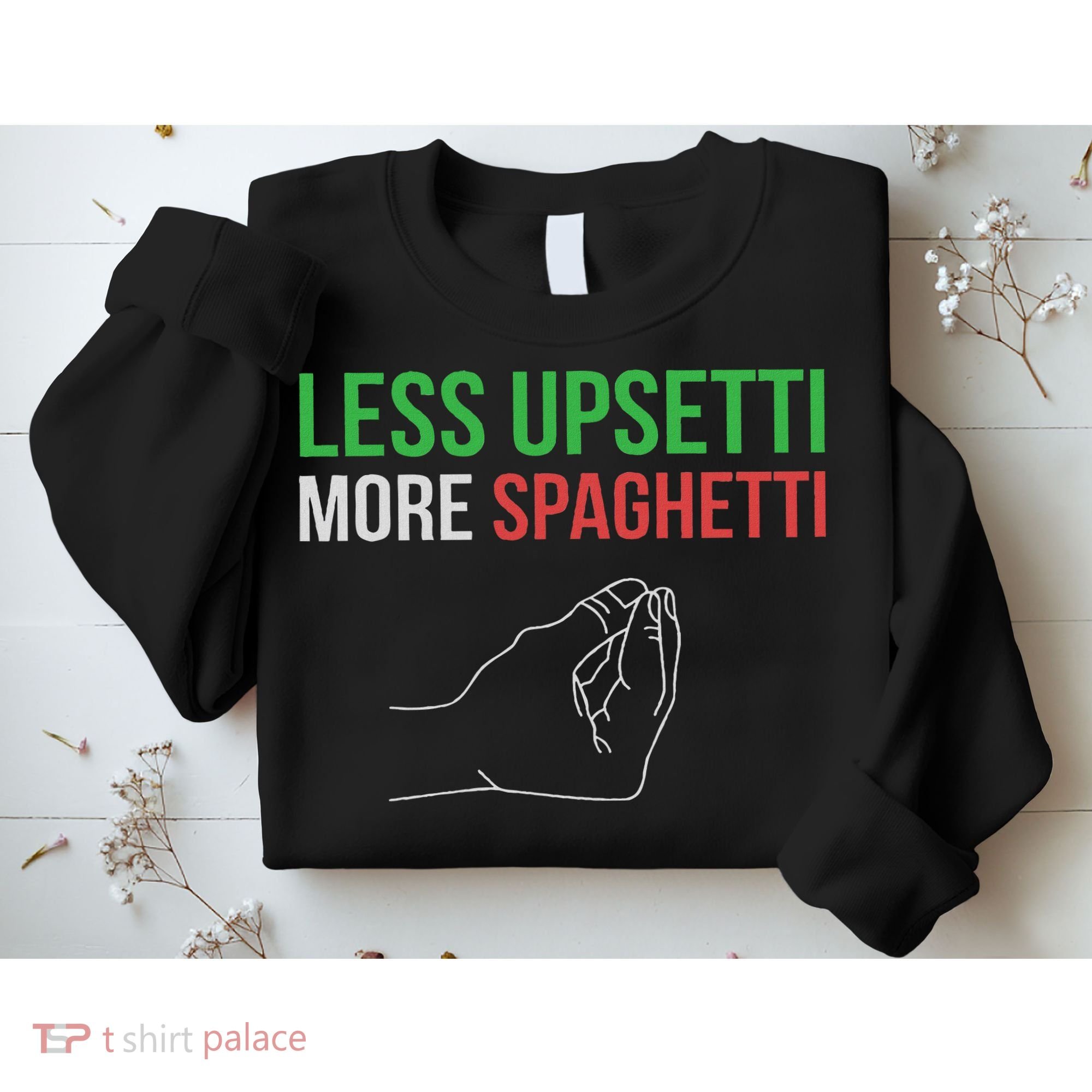 Less Upsetti More Spaghetti Funny Italian Sayings Sweatshirt