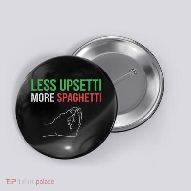 Less Upsetti More Spaghetti Funny Italian Sayings Button