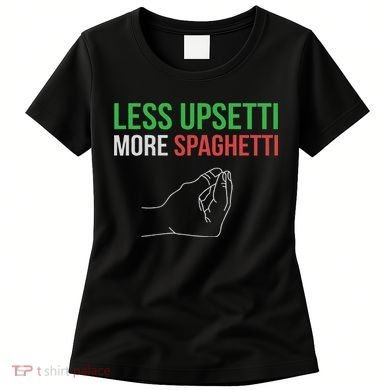 Less Upsetti More Spaghetti Funny Italian Sayings Women's T-Shirt