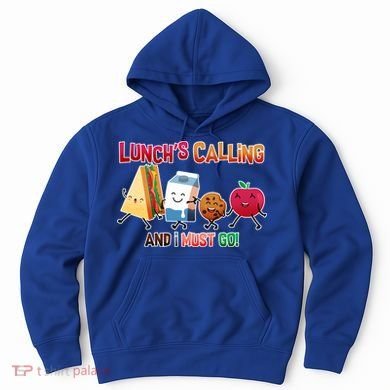 Lunch Is Calling And I Must Go Hoodie