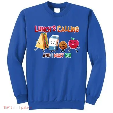 Lunch Is Calling And I Must Go Sweatshirt