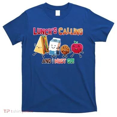 Lunch Is Calling And I Must Go T-Shirt