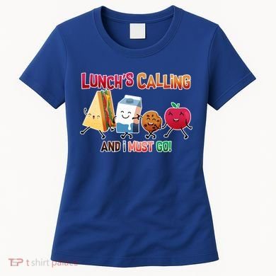 Lunch Is Calling And I Must Go Women's T-Shirt