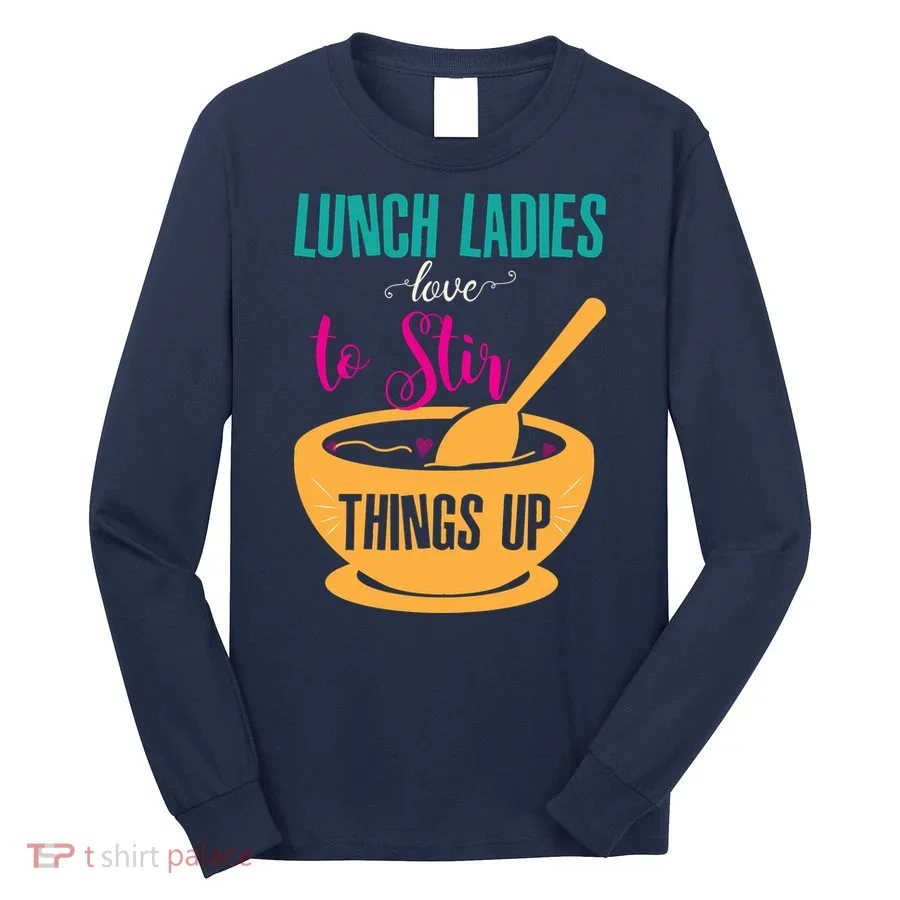 Lunch Ladies Love To Stir Things Up Long Sleeve Shirt