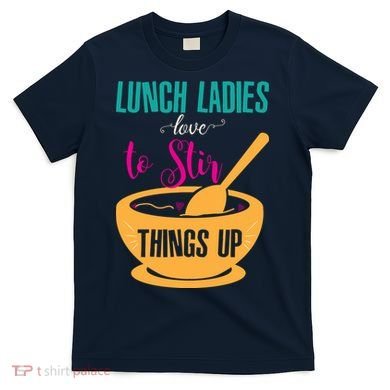 Lunch Ladies Love To Stir Things Up T-Shirt