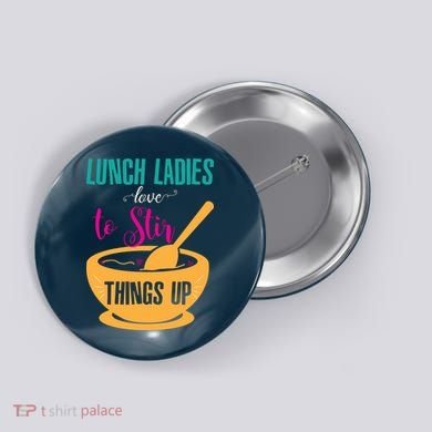 Lunch Ladies Love To Stir Things Up Button