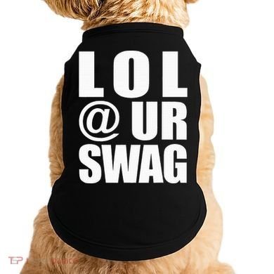 Lol @ Ur Swag Fun Dank Meme Drip Style Joke Doggie Tank
