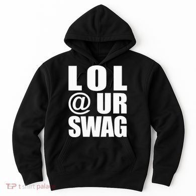 Lol @ Ur Swag Fun Dank Meme Drip Style Joke Hoodie