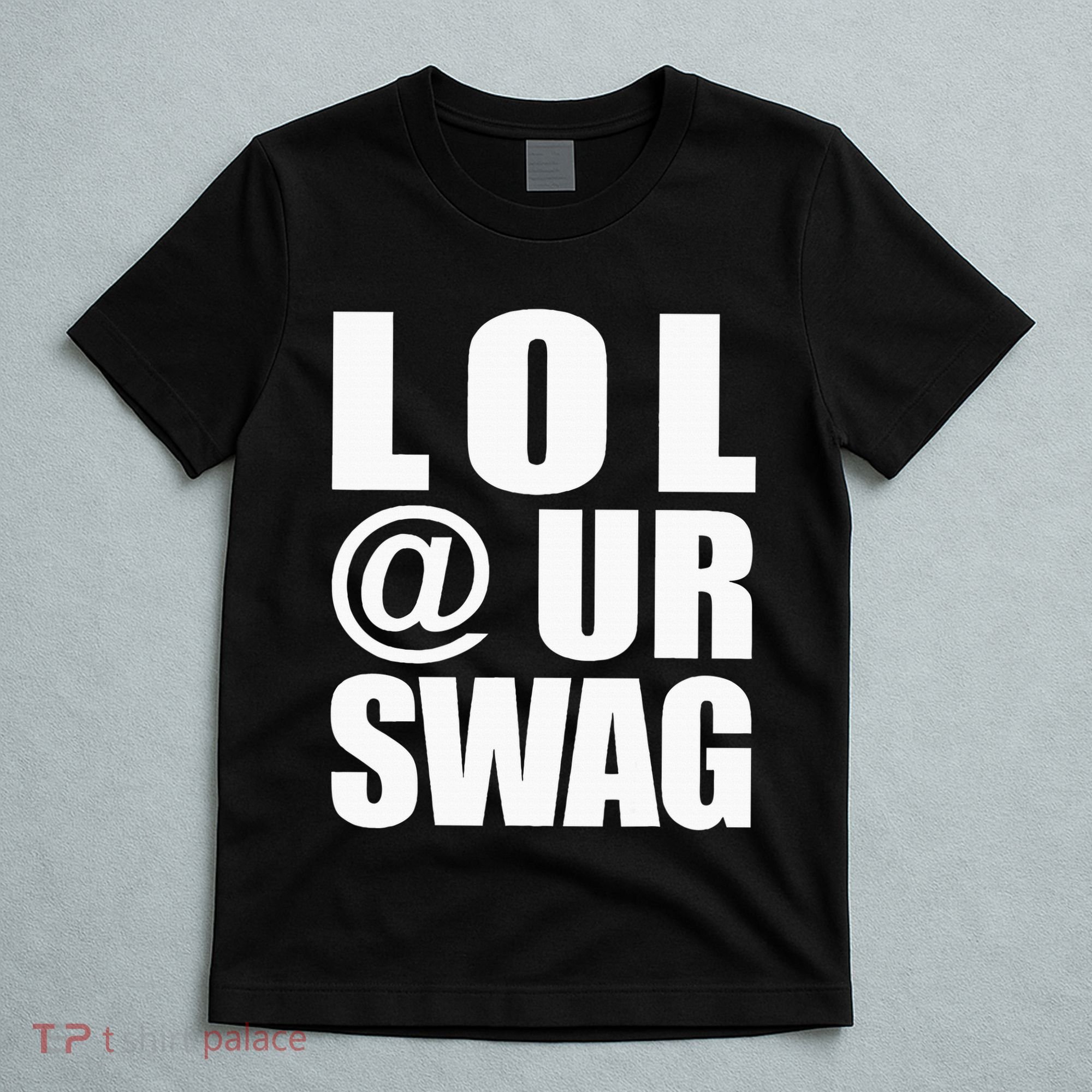 Lol @ Ur Swag Fun Dank Meme Drip Style Joke T-Shirt