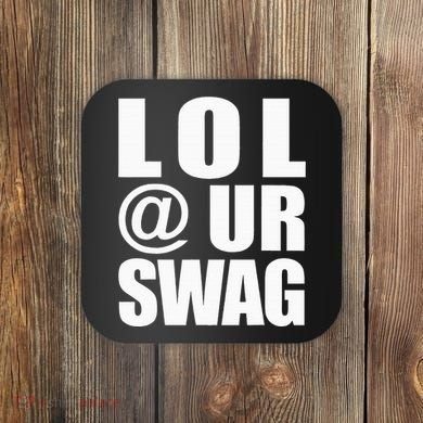 Lol @ Ur Swag Fun Dank Meme Drip Style Joke Coaster