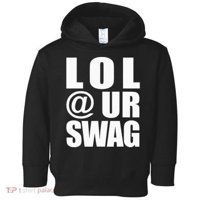 Lol @ Ur Swag Fun Dank Meme Drip Style Joke Toddler Hoodie