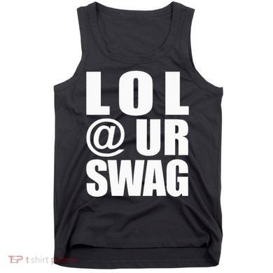 Lol @ Ur Swag Fun Dank Meme Drip Style Joke Tank Top