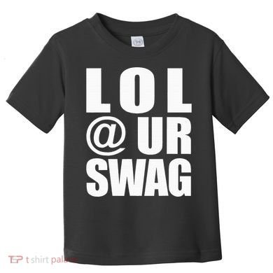 Lol @ Ur Swag Fun Dank Meme Drip Style Joke Toddler T-Shirt