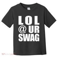Lol @ Ur Swag Fun Dank Meme Drip Style Joke Toddler T-Shirt thumb 0