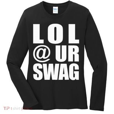 Lol @ Ur Swag Fun Dank Meme Drip Style Joke Women's Long Sleeve Shirt