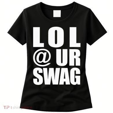 Lol @ Ur Swag Fun Dank Meme Drip Style Joke Women's T-Shirt