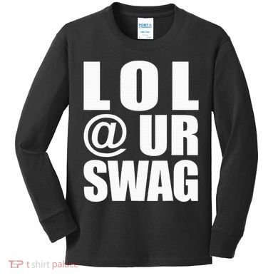 Lol @ Ur Swag Fun Dank Meme Drip Style Joke Kids Long Sleeve Shirt