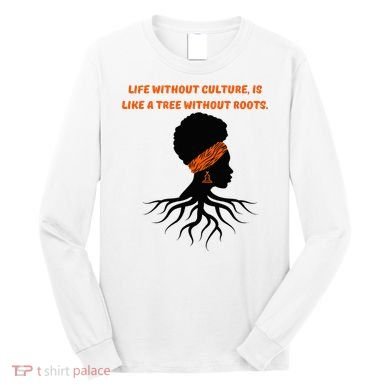 Life Without Culture Is Like A Tree Without Roots Long Sleeve Shirt