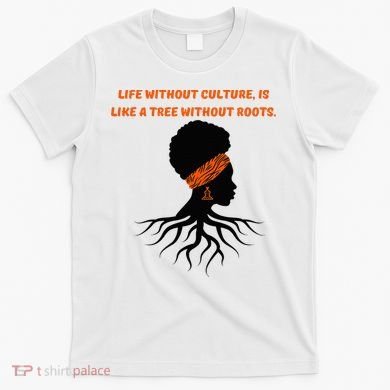 Life Without Culture Is Like A Tree Without Roots T-Shirt