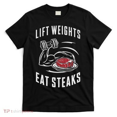 Lift Weights Eat Steaks T-Shirt