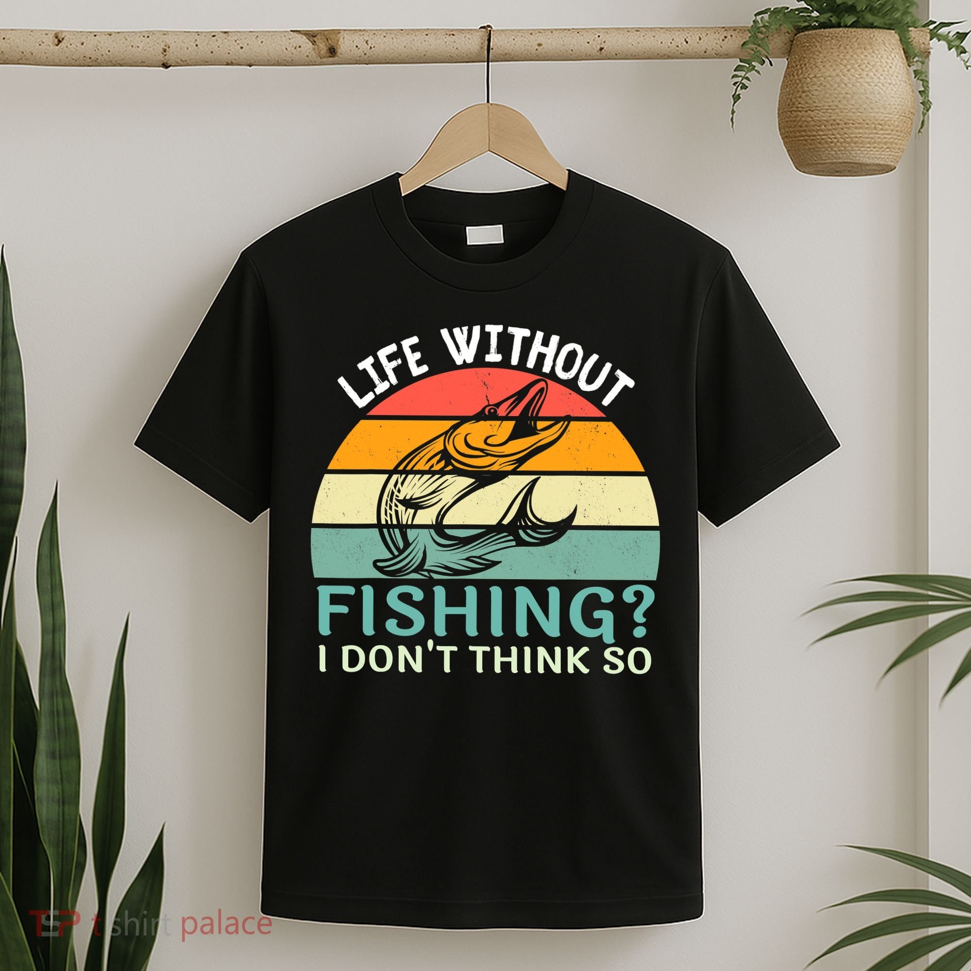 Life Without Fishing I Don't Think So Fisherman Fish Lover T-Shirt