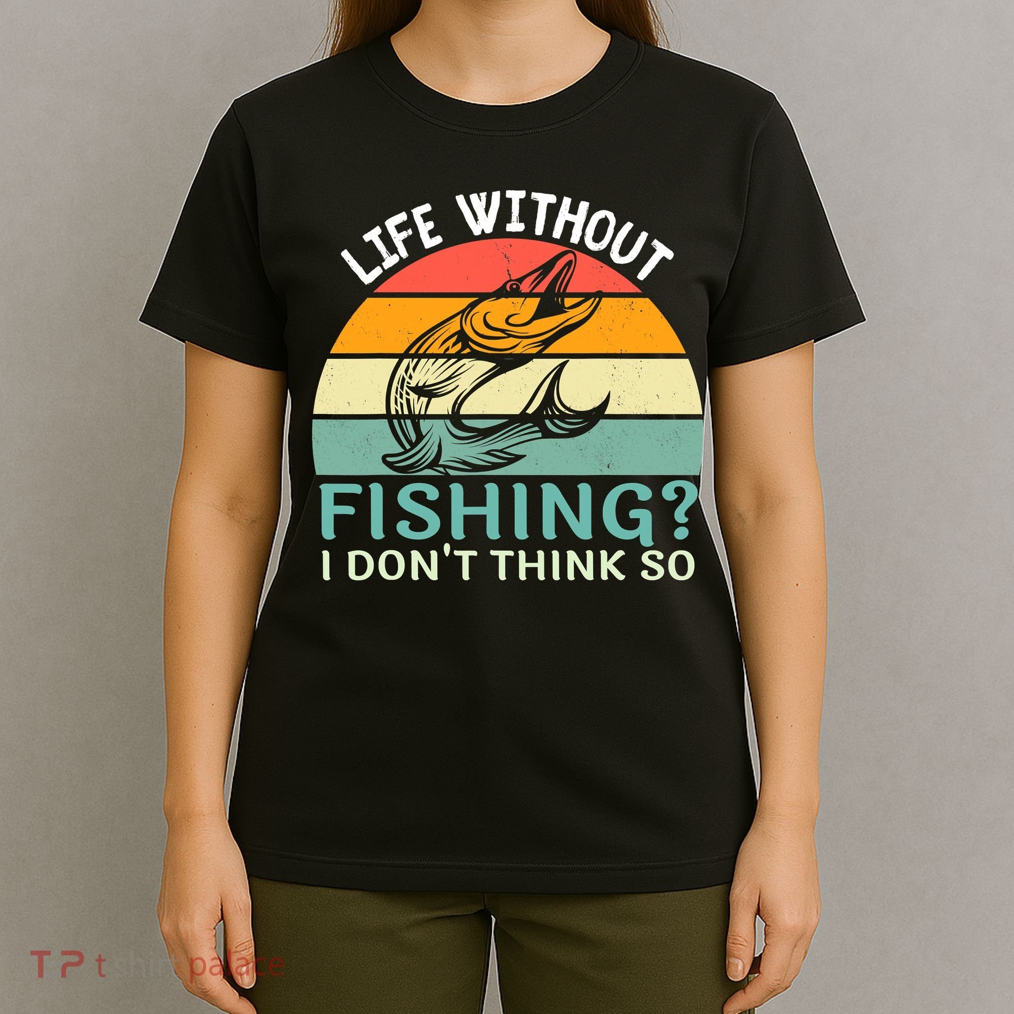 Life Without Fishing I Don't Think So Fisherman Fish Lover T-Shirt