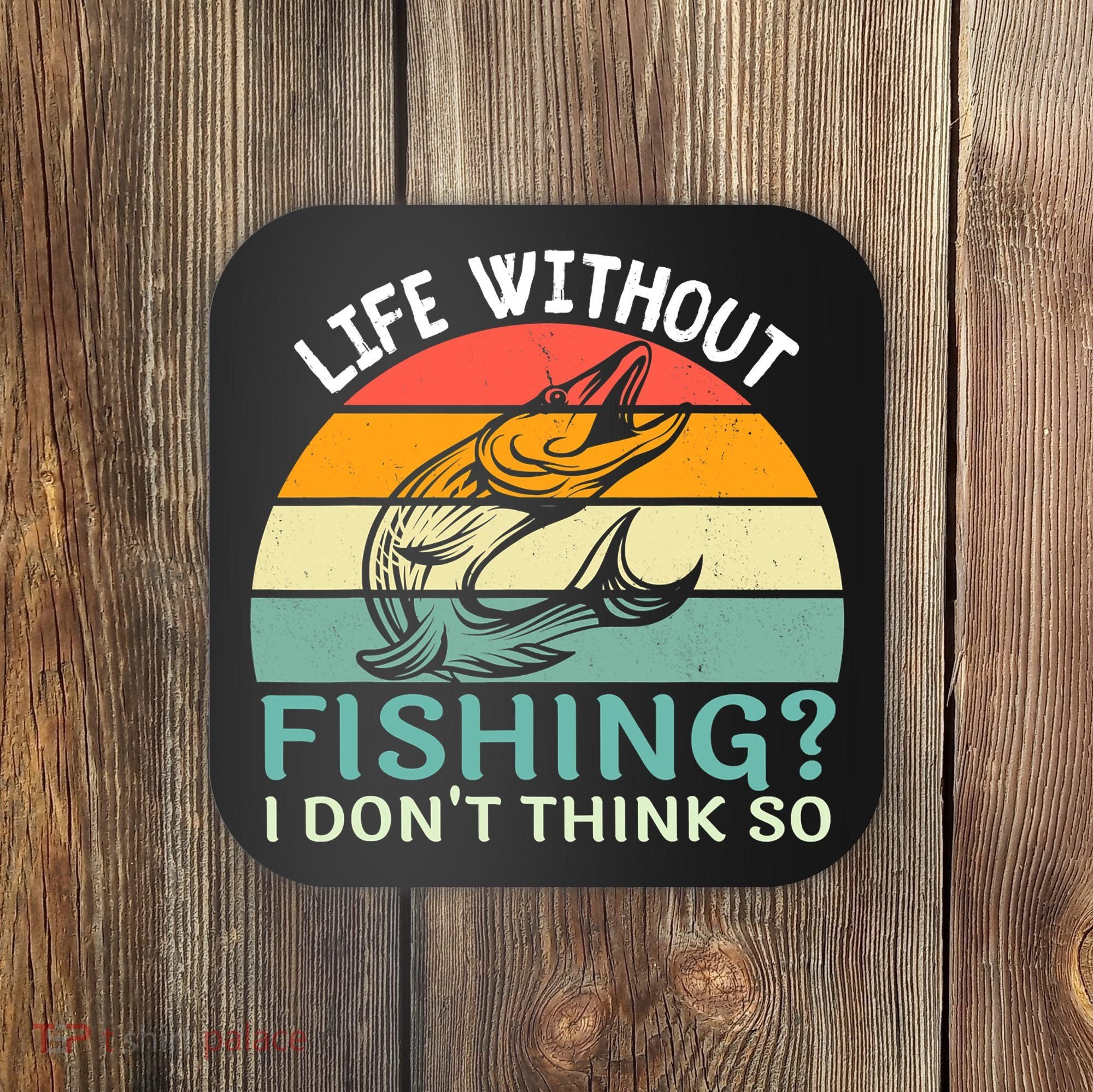 Life Without Fishing I Don't Think So Fisherman Fish Lover Coaster