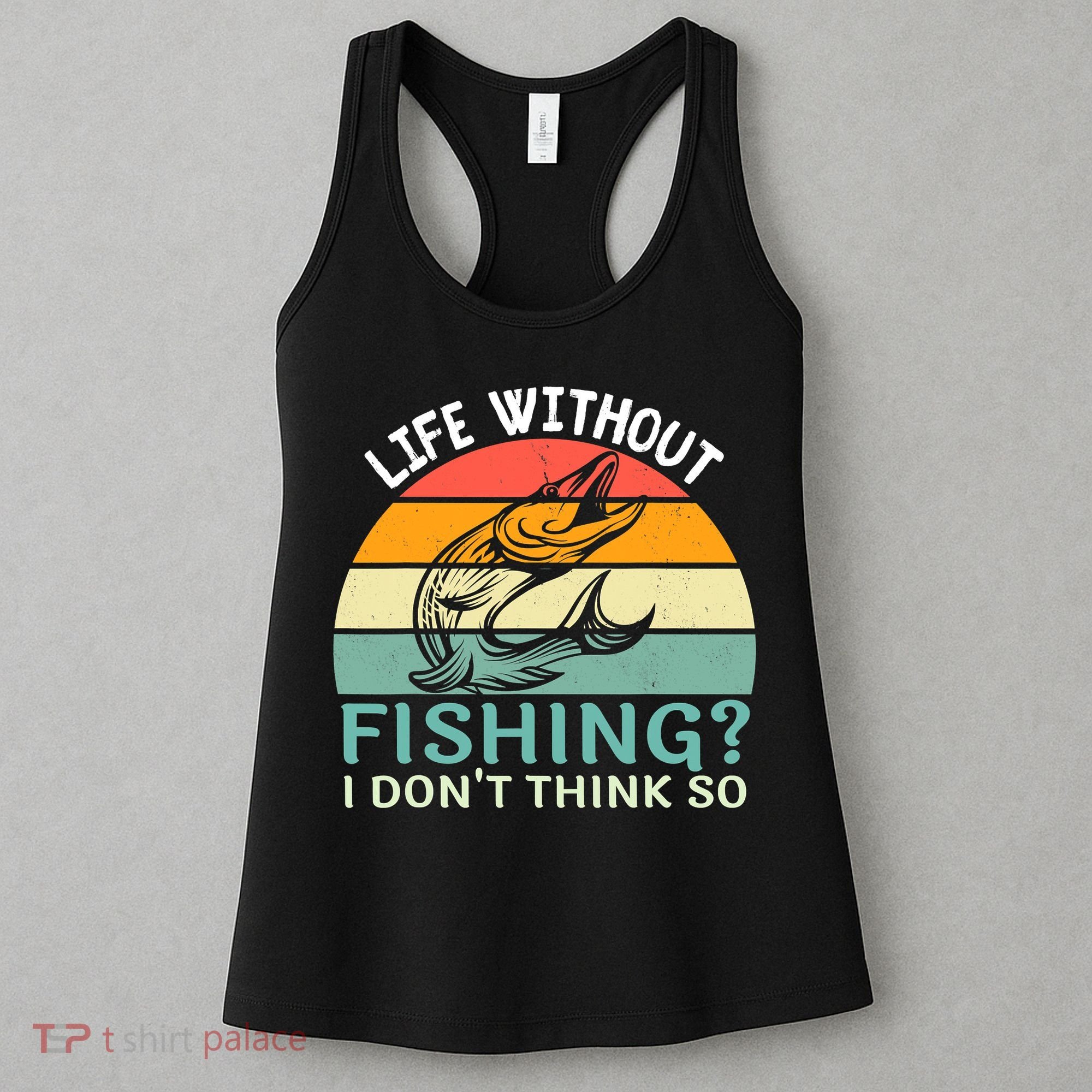 Life Without Fishing I Don't Think So Fisherman Fish Lover Women's Tank Top