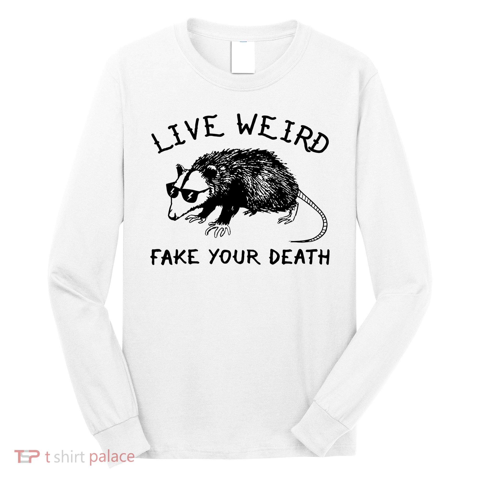 Live Weird Fake Your Death Long Sleeve Shirt