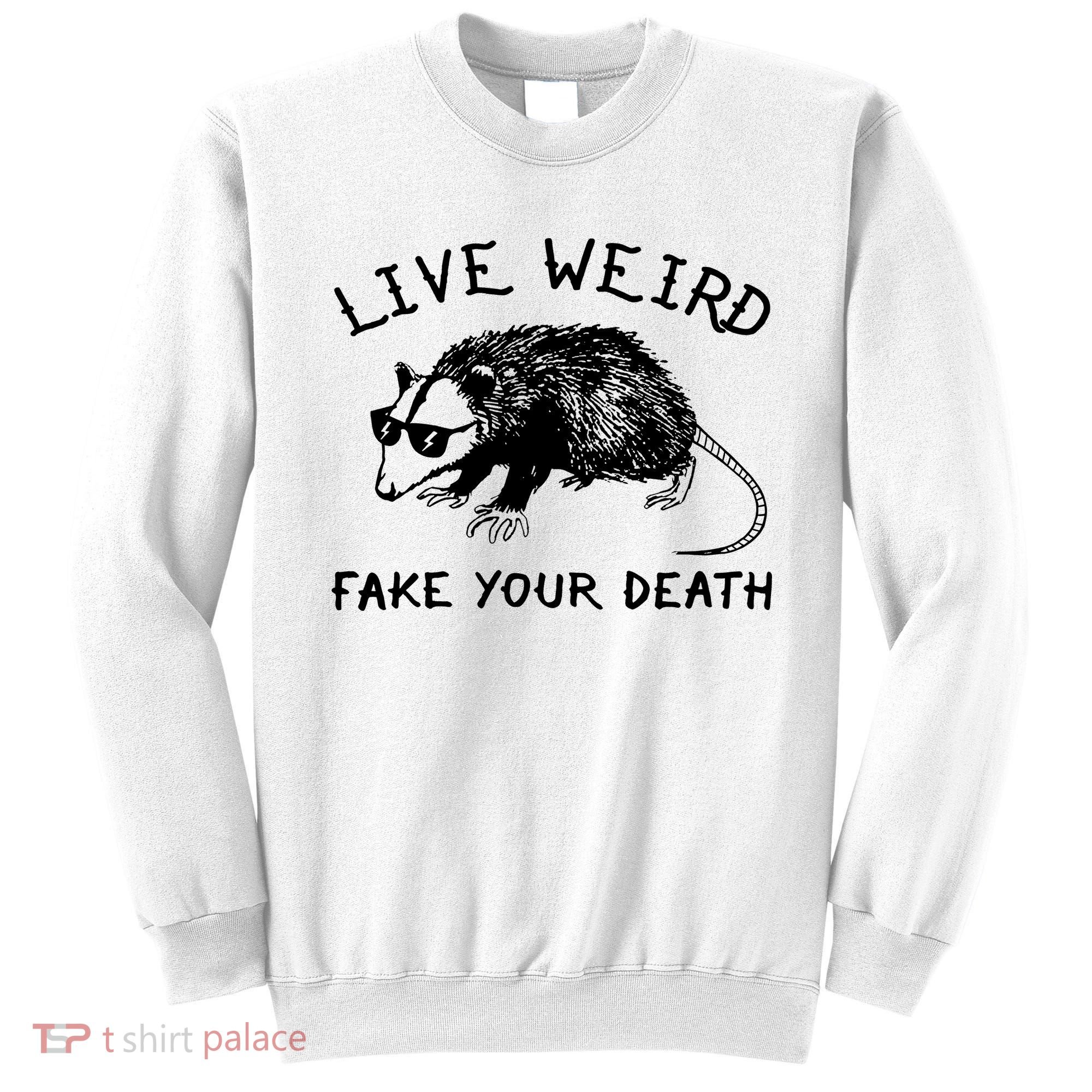 Live Weird Fake Your Death Sweatshirt