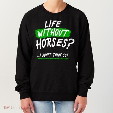 Life Without Horses? I Don't Think So Women's Sweatshirt