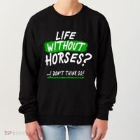 Life Without Horses? I Don't Think So Women's Sweatshirt thumb 0