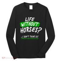 Life Without Horses? I Don't Think So Long Sleeve Shirt thumb 0