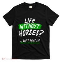Life Without Horses? I Don't Think So T-Shirt thumb 0
