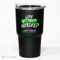 Life Without Horses? I Don't Think So Tumbler thumb 0