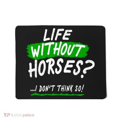 Life Without Horses? I Don't Think So Mousepad