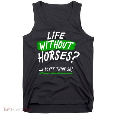 Life Without Horses? I Don't Think So Tank Top