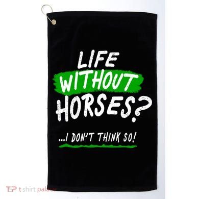 Life Without Horses? I Don't Think So Golf Towel