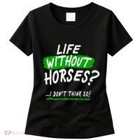 Life Without Horses? I Don't Think So Women's T-Shirt thumb 0