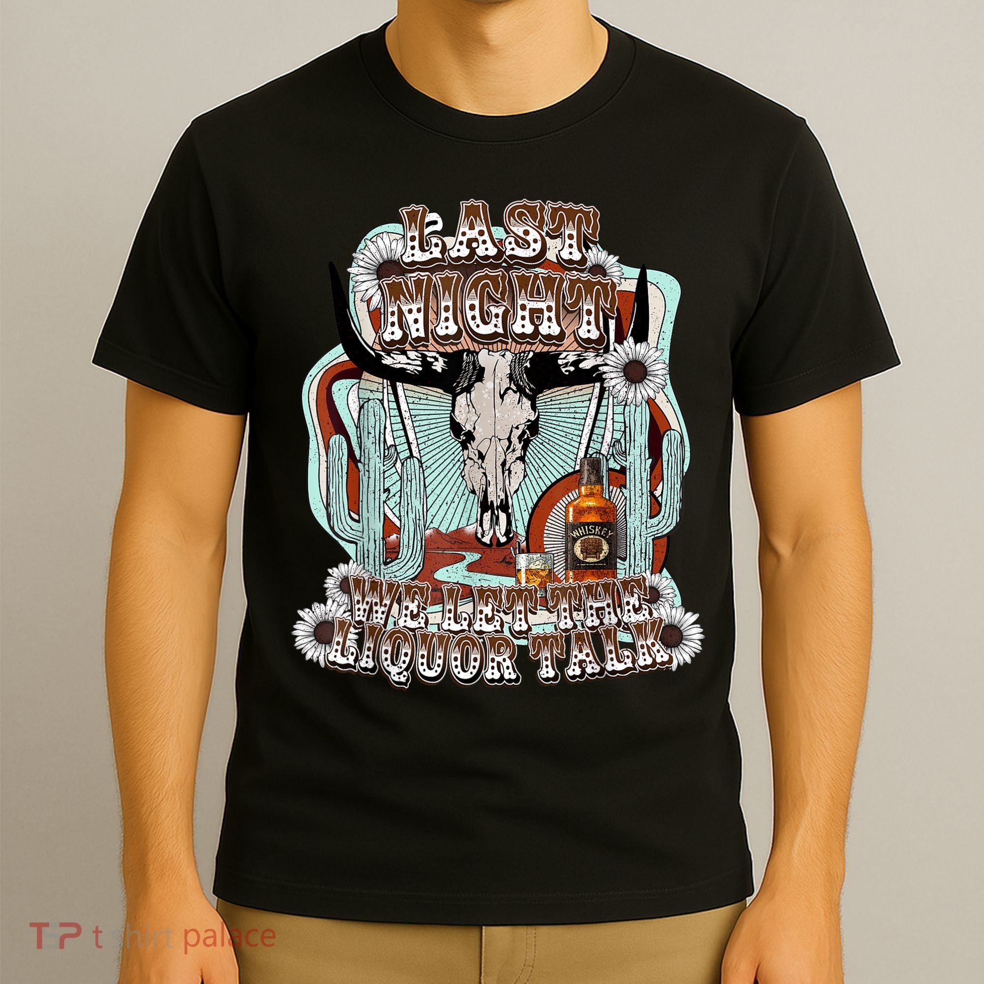 LastNight We Let The Liquor Talk, Cow Skull Western Country T-Shirt