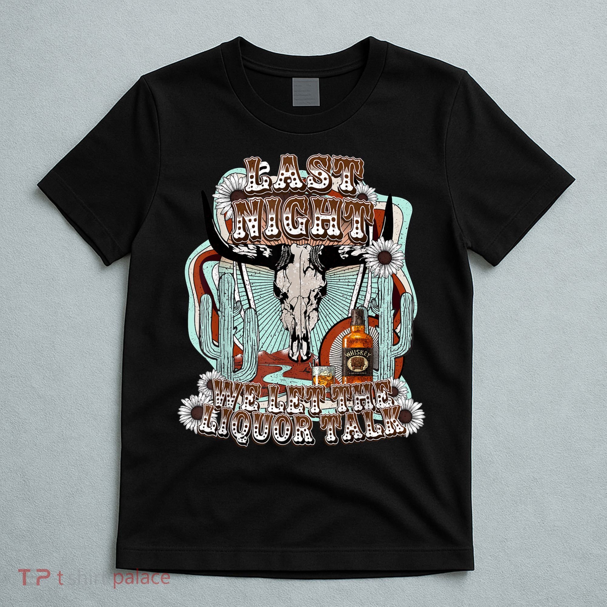 LastNight We Let The Liquor Talk, Cow Skull Western Country T-Shirt
