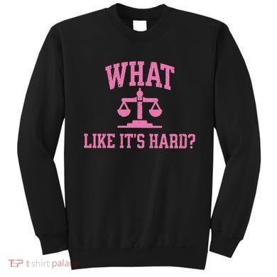 Lawyer What Like ItS Hard Sweatshirt