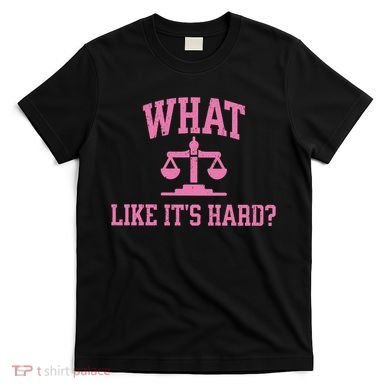 Lawyer What Like ItS Hard T-Shirt