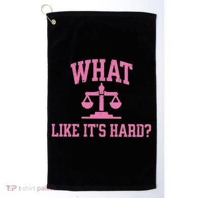Lawyer What Like ItS Hard Golf Towel