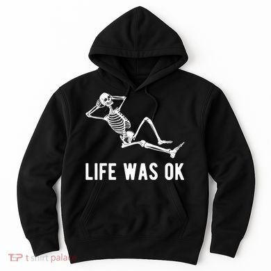 Life Was Ok Funny Dead Skeleton Hoodie