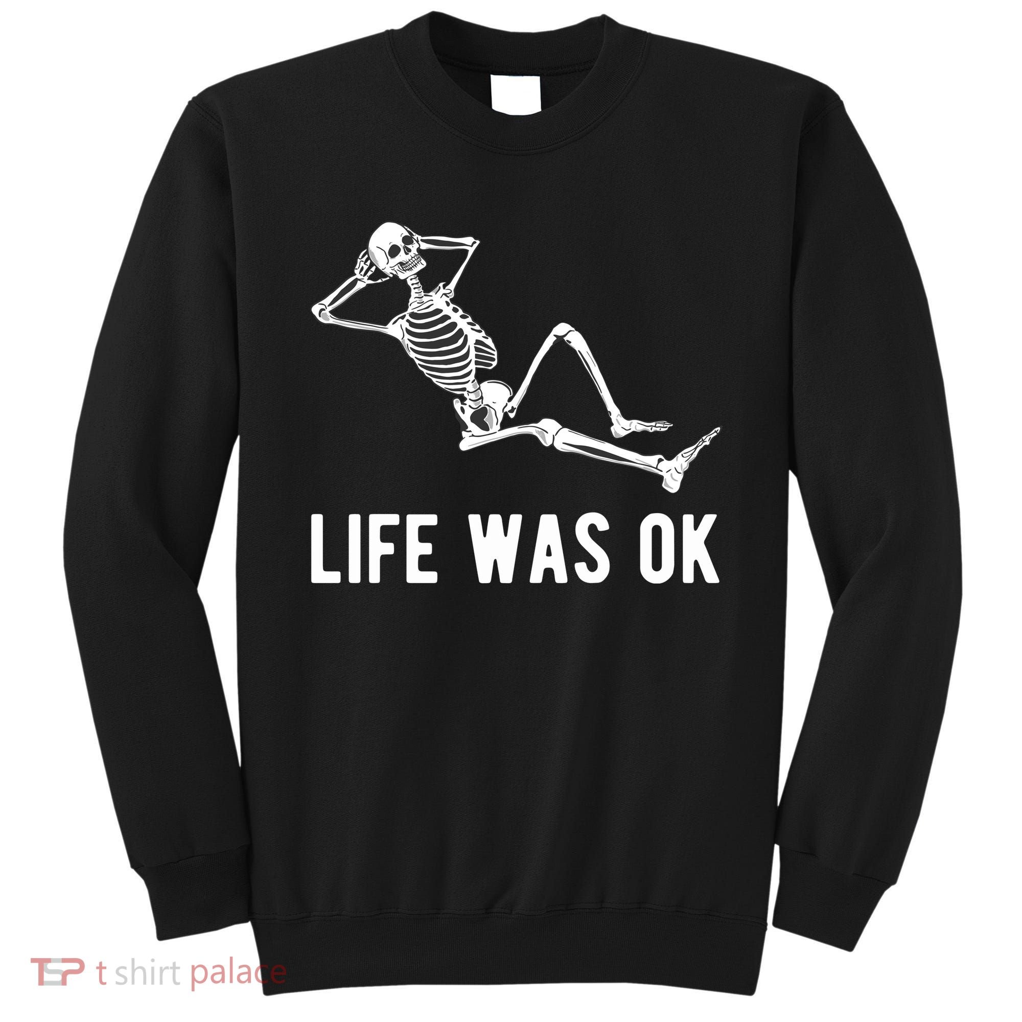 Life Was Ok Funny Dead Skeleton Sweatshirt
