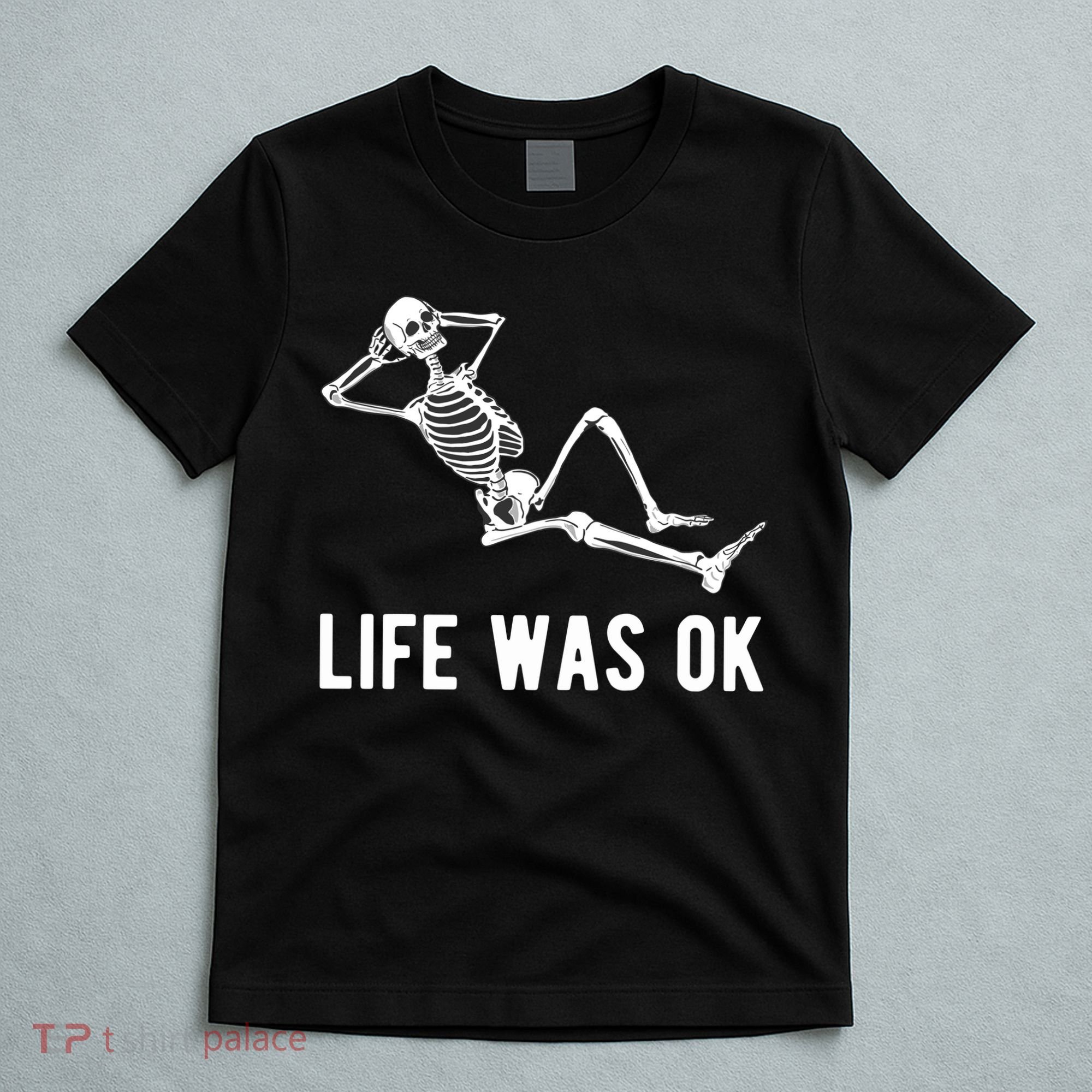 Life Was Ok Funny Dead Skeleton T-Shirt