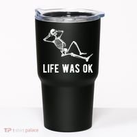 Life Was Ok Funny Dead Skeleton Tumbler thumb 0