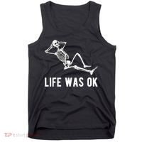 Life Was Ok Funny Dead Skeleton Tank Top thumb 0