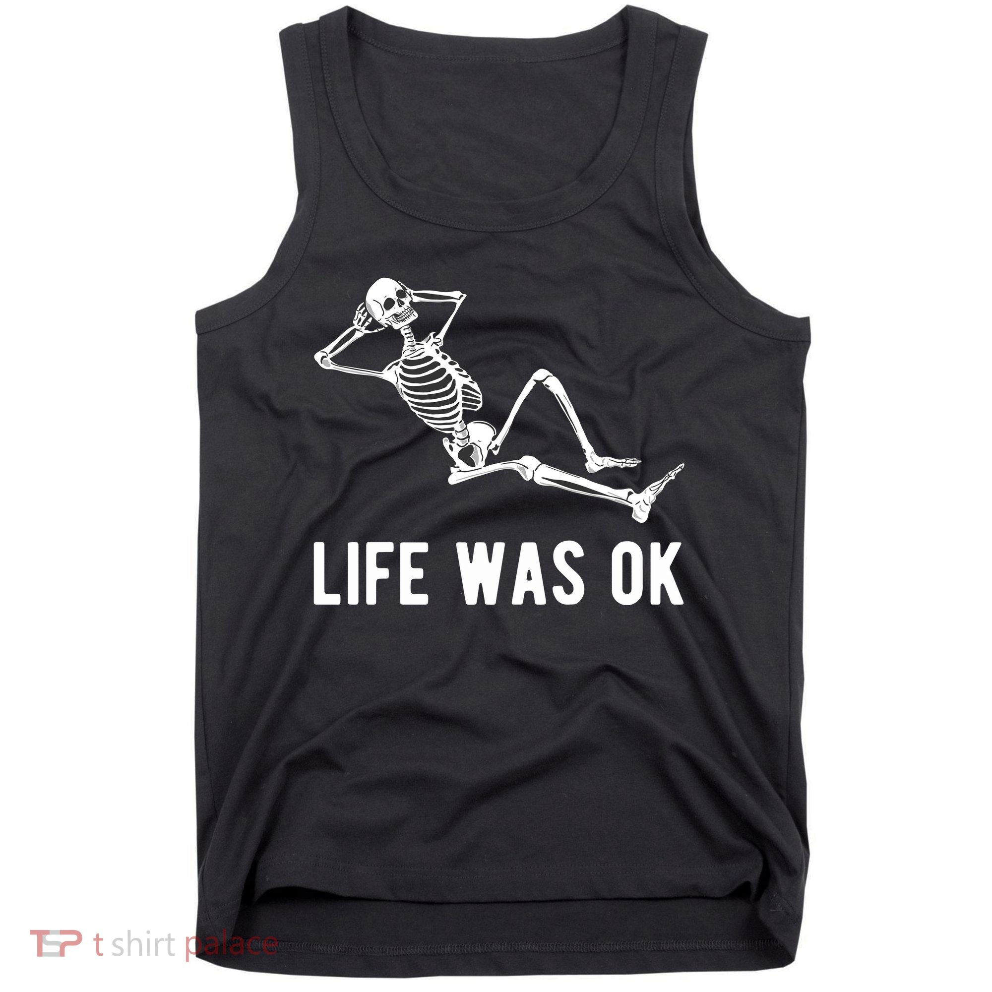 Life Was Ok Funny Dead Skeleton Tank Top